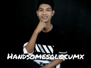 Handsomesolocumx