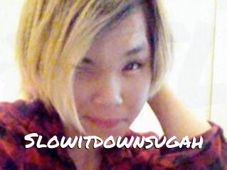Slowitdownsugah